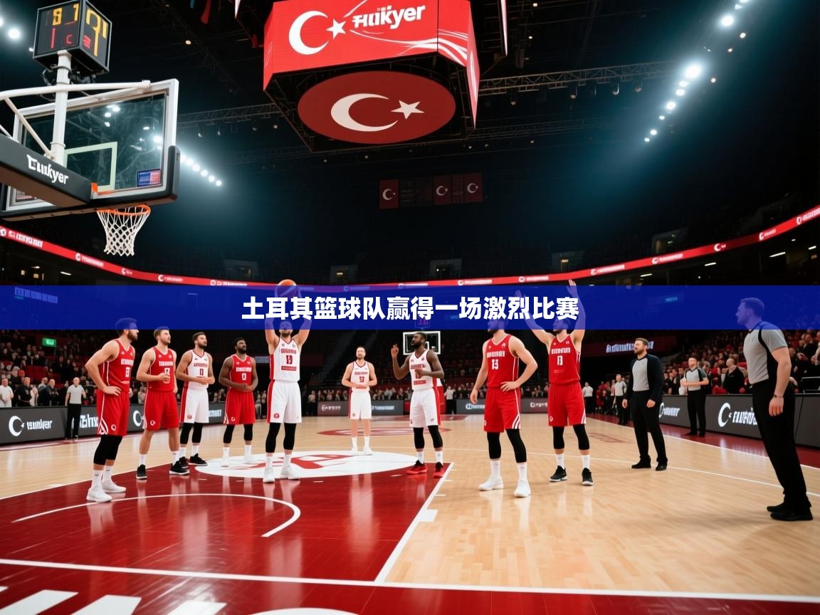 开云体育在线-土耳其篮球队赢得一场激烈比赛  第4张
