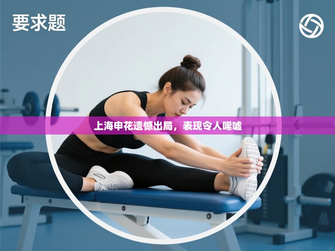 开云·体育app中国官方网站-上海申花遗憾出局，表现令人唏嘘  第3张