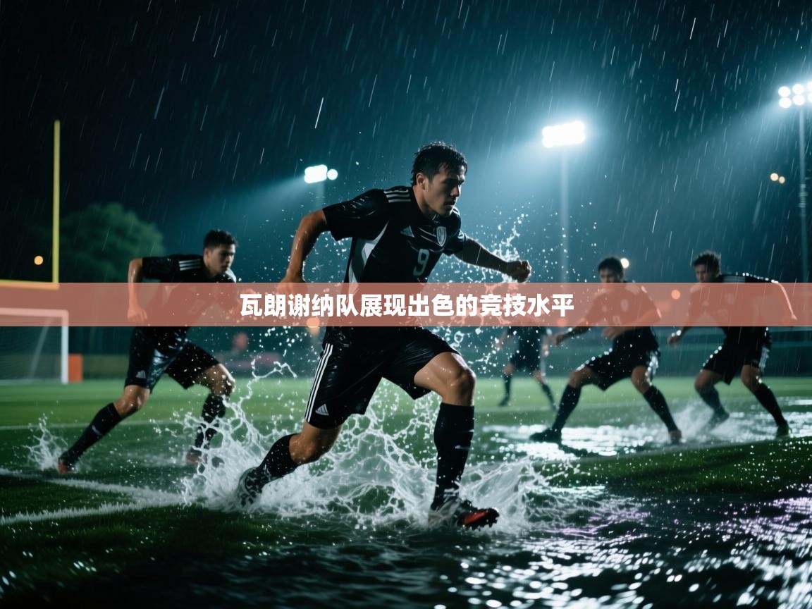 云开体育app网页版登录入口-瓦朗谢纳队展现出色的竞技水平  第4张