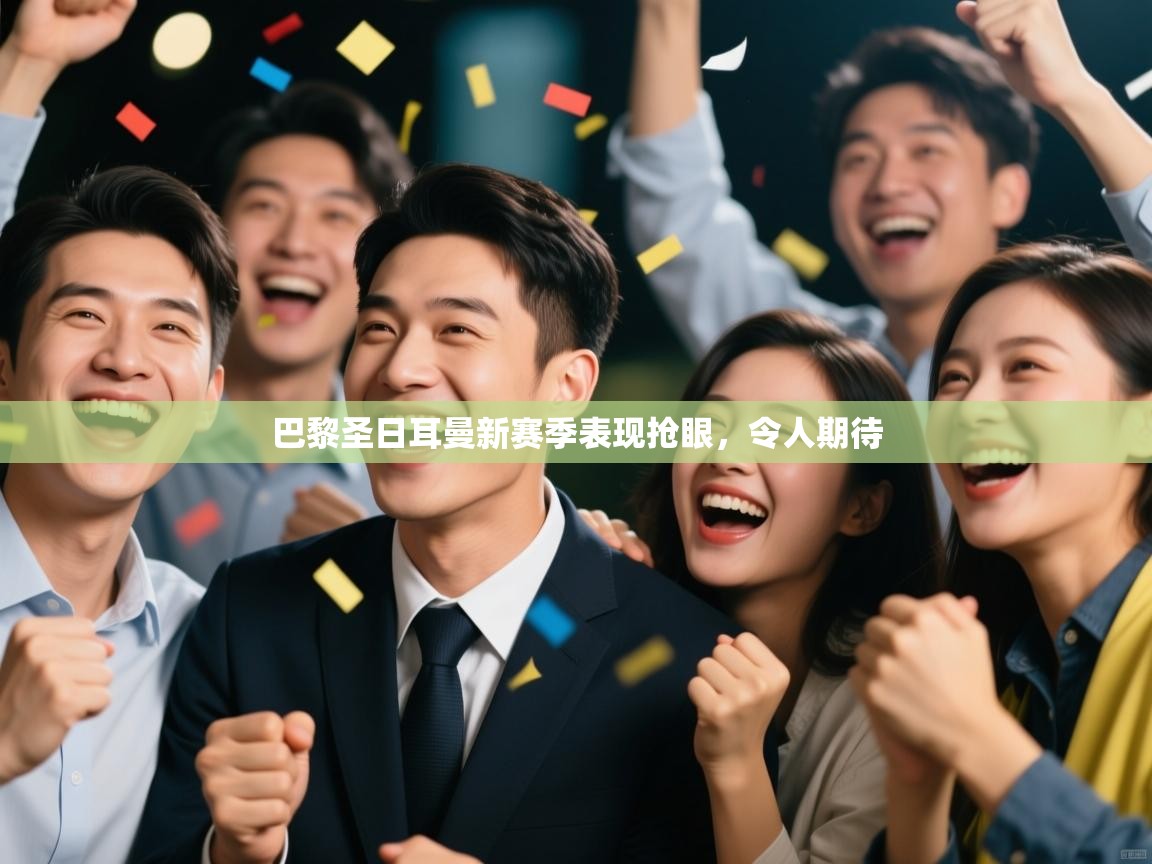 开云体育注册下载-巴黎圣日耳曼新赛季表现抢眼，令人期待  第2张