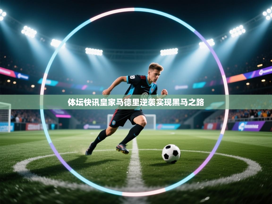 开云体育夜间模式开启-体坛快讯皇家马德里逆袭实现黑马之路  第1张