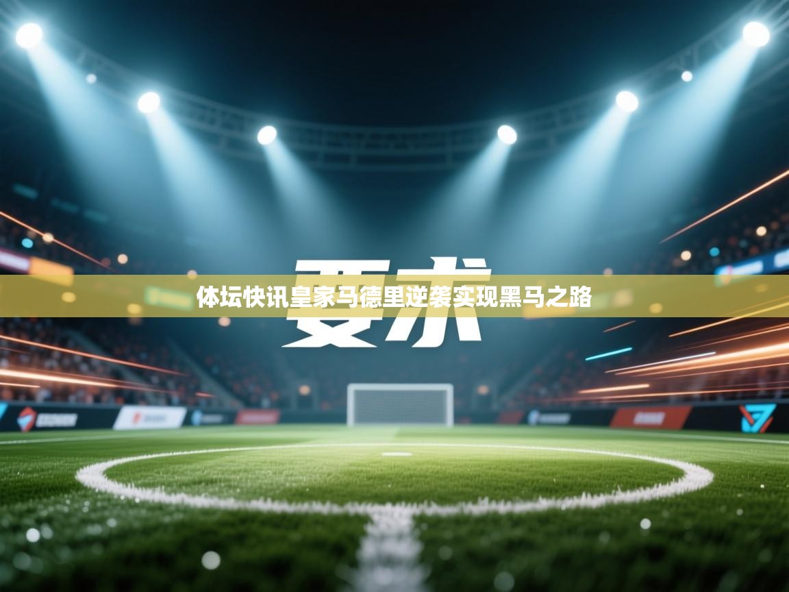 开云体育夜间模式开启-体坛快讯皇家马德里逆袭实现黑马之路  第3张