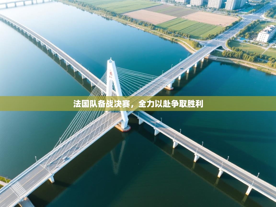 开云体育绑定手机指南-法国队备战决赛，全力以赴争取胜利  第1张